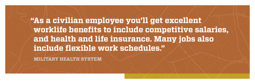 Quote: As a civilian employee you'll get excellent worklife benefits to include competitive salaries, and health and life insurance. Many jobs also include flexible work schedules.